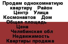 Продам однокомнатную квартиру › Район ­ Центр › Улица ­ Космонавтов › Дом ­ 18 › Общая площадь ­ 305 › Цена ­ 980 000 - Челябинская обл. Недвижимость » Квартиры продажа   